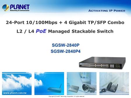 Www.planet.com.tw SGSW-2840P SGSW-2840P4 Copyright © PLANET Technology Corporation. All rights reserved. 24-Port 10/100Mbps + 4 Gigabit TP/SFP Combo L2.