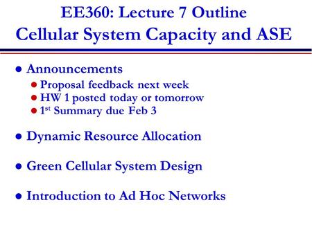 EE360: Lecture 7 Outline Cellular System Capacity and ASE Announcements Proposal feedback next week HW 1 posted today or tomorrow 1 st Summary due Feb.