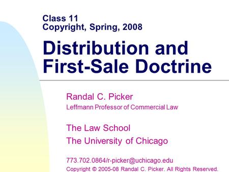 Class 11 Copyright, Spring, 2008 Distribution and First-Sale Doctrine Randal C. Picker Leffmann Professor of Commercial Law The Law School The University.