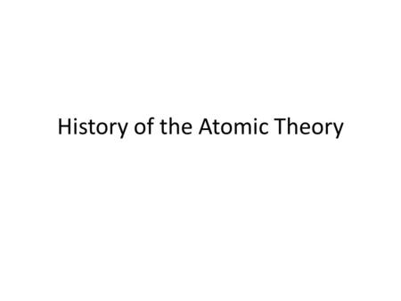 History of the Atomic Theory. Who first thought of the atom? DemocritusLeucippus.