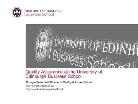 Quality Assurance at the University of Edinburgh Business School Dr Inger Seiferheld, Director of Quality & Accreditations