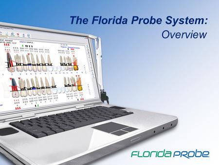 The Florida Probe System: Overview. 1 What is the Florida Probe System? The Florida Probe System The Florida Probe System is software and hardware that.