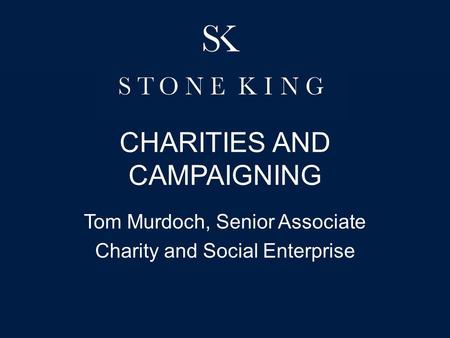 CHARITIES AND CAMPAIGNING Tom Murdoch, Senior Associate Charity and Social Enterprise.