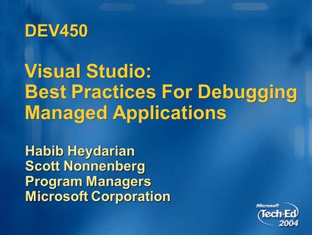 DEV450 Visual Studio: Best Practices For Debugging Managed Applications Habib Heydarian Scott Nonnenberg Program Managers Microsoft Corporation.