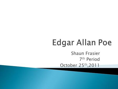 Shaun Frasier 7 th Period October 25 th,2011. Born on :January 19 th,1809 Died on : October 7 th,1849 Edgar Allan Poe  t.wikispaces.com/