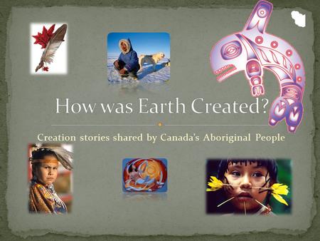 Creation stories shared by Canada’s Aboriginal People.