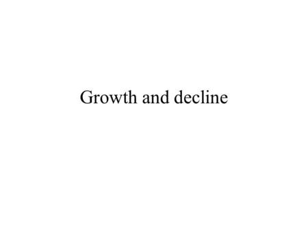 Growth and decline. Exponential growth pop. size at time t+  t = pop. size at time t + growth increment N(t+  t) = N(t ) +  N Hypothesis:  N = r N.