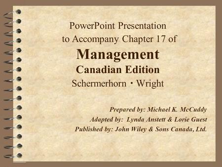 PowerPoint Presentation to Accompany Chapter 17 of Management Canadian Edition Schermerhorn  Wright Prepared by: Michael K. McCuddy Adapted by: Lynda.