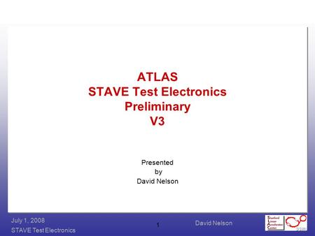 David Nelson STAVE Test Electronics July 1, 2008 1 ATLAS STAVE Test Electronics Preliminary V3 Presented by David Nelson.
