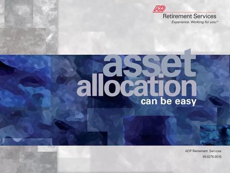 ADP Retirement Services 99-0276-0610. Review your account Determine the asset allocation that is right for you Asset allocation the easy way Rebalance.
