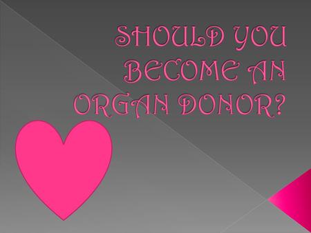 Have you been wondering whether you should sign up as an organ donor? This power point was designed to answer the most common questions and concerns of.