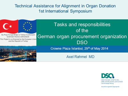 Tasks and responsibilities of the German organ procurement organization DSO Technical Assistance for Alignment in Organ Donation 1st International Symposium.