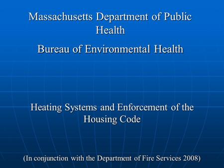 Massachusetts Department of Public Health Bureau of Environmental Health Heating Systems and Enforcement of the Housing Code (In conjunction with the Department.