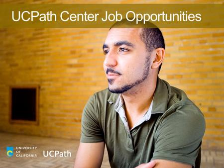 UCPath Center Job Opportunities. 2 UCPath is a core part of the University's strategy to maintain its academic excellence while improving services for.