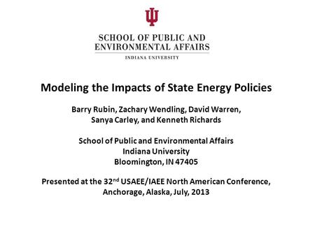 Modeling the Impacts of State Energy Policies Barry Rubin, Zachary Wendling, David Warren, Sanya Carley, and Kenneth Richards School of Public and Environmental.