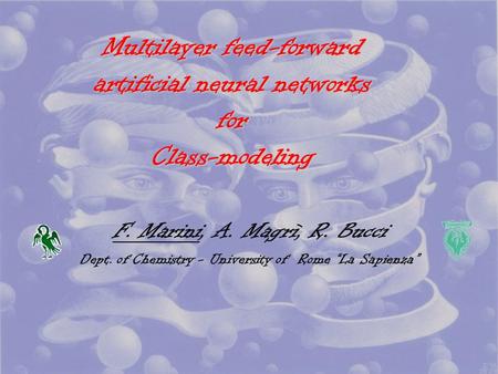 Multilayer feed-forward artificial neural networks for Class-modeling F. Marini, A. Magrì, R. Bucci Dept. of Chemistry - University of Rome “La Sapienza”