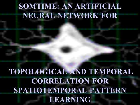 SOMTIME: AN ARTIFICIAL NEURAL NETWORK FOR TOPOLOGICAL AND TEMPORAL CORRELATION FOR SPATIOTEMPORAL PATTERN LEARNING.