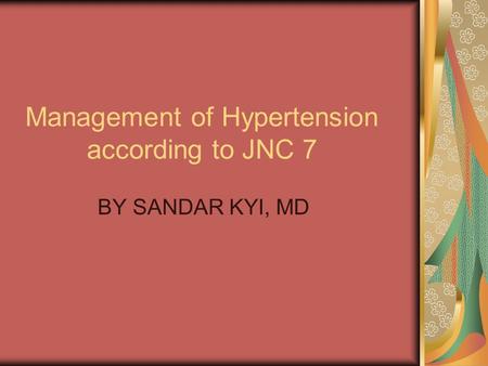 Management of Hypertension according to JNC 7 BY SANDAR KYI, MD.