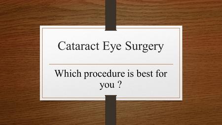 Cataract Eye Surgery Which procedure is best for you ?