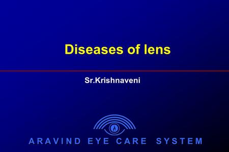 A R A V I N D E Y E C A R E S Y S T E M Diseases of lens Sr.Krishnaveni.