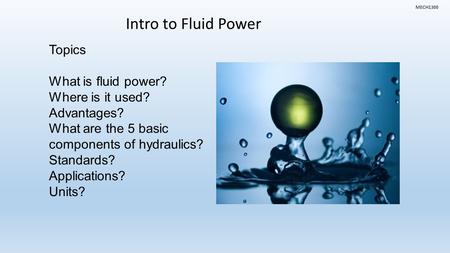 Intro to Fluid Power Topics What is fluid power? Where is it used?