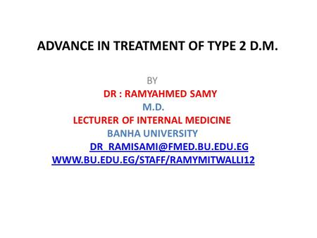 ADVANCE IN TREATMENT OF TYPE 2 D.M. BY DR : RAMYAHMED SAMY M.D. LECTURER OF INTERNAL MEDICINE BANHA UNIVERSITY