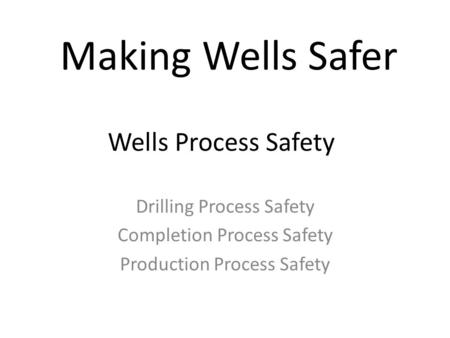 Making Wells Safer Wells Process Safety Drilling Process Safety