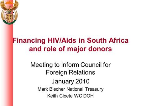 Financing HIV/Aids in South Africa and role of major donors Meeting to inform Council for Foreign Relations January 2010 Mark Blecher National Treasury.