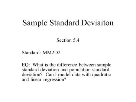Sample Standard Deviaiton Section 5.4 Standard: MM2D2 EQ: What is the difference between sample standard deviation and population standard deviation? Can.
