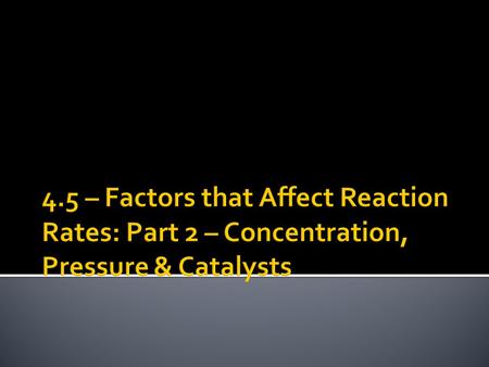  This section is a continuation of the discussion of the factors that affect rates of reactions.  Today we will focus on the 3 rd & 4 th factors that.