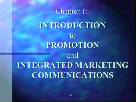 1.1 INTRODUCTION to PROMOTION and INTEGRATED MARKETING COMMUNICATIONS Chapter 1: