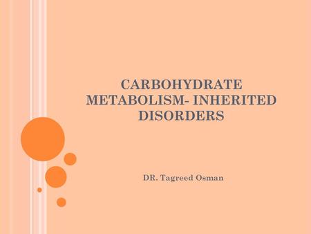 CARBOHYDRATE METABOLISM- INHERITED DISORDERS DR. Tagreed Osman.
