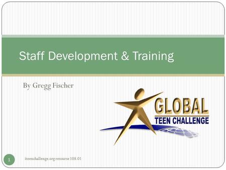 By Gregg Fischer Staff Development & Training 1 iteenchallenge.org resourse 108.01.