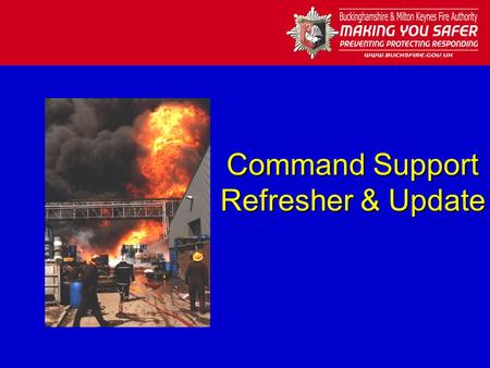 Command Support Refresher & Update. Identification of Roles Everyone on the incident ground must be identified:- –Incident Commander - White surcoat –Operational.