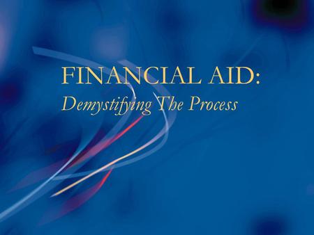FINANCIAL AID: Demystifying The Process. Goals of Financial Aid n Primary goal is to assist students in paying for college & is achieved by:  Evaluating.