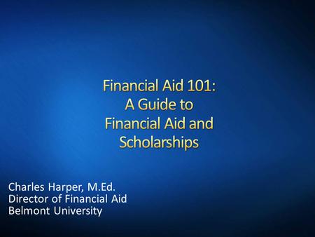 Charles Harper, M.Ed. Director of Financial Aid Belmont University.