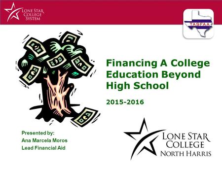Presented by: Ana Marcela Moros Lead Financial Aid Financing A College Education Beyond High School 2015-2016.