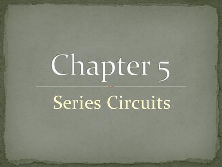 Chapter 5 Series Circuits.