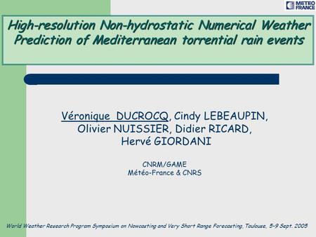 High-resolution Non-hydrostatic Numerical Weather Prediction of Mediterranean torrential rain events Véronique DUCROCQ, Cindy LEBEAUPIN, Olivier NUISSIER,