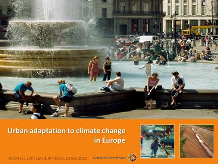 Urban adaptation to climate change in Europe André Jol, 12th EMS & 9th ECAC, 12 Sep 2012.