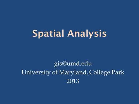 Spatial Analysis University of Maryland, College Park 2013.