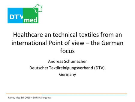 Healthcare an technical textiles from an international Point of view – the German focus Andreas Schumacher Deutscher Textilreinigungsverband (DTV), Germany.