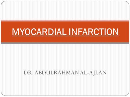 DR. ABDULRAHMAN AL-AJLAN MYOCARDIAL INFARCTION. Introduction The heart is a muscular organ whose function is pumping of blood around the body. It consists.