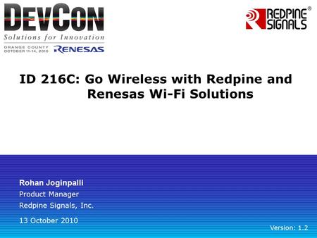 ID 216C: Go Wireless with Redpine and Renesas Wi-Fi Solutions Rohan Joginpalli Product Manager Redpine Signals, Inc. 13 October 2010 Version: 1.2.