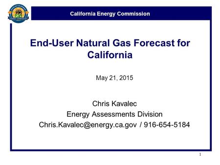 California Energy Commission End-User Natural Gas Forecast for California May 21, 2015 Chris Kavalec Energy Assessments Division