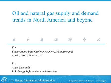 Www.eia.gov U.S. Energy Information Administration Independent Statistics & Analysis Oil and natural gas supply and demand trends in North America and.