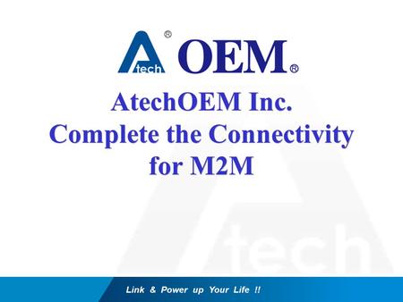 Link & Power up Your Life !! AtechOEM Inc. Complete the Connectivity for M2M.