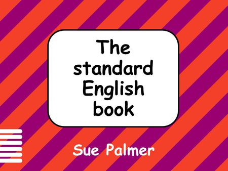 All English-speakers need to know how to write and speak standard English. The standard English book Sue Palmer.