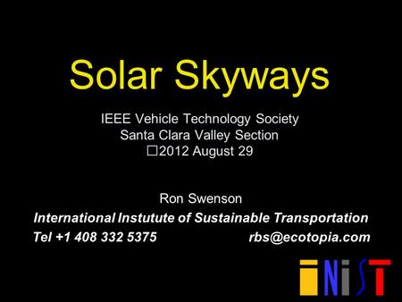 Solar Skyways IEEE Vehicle Technology Society Santa Clara Valley Section 2012 August 29 Ron Swenson International Instutute of Sustainable Transportation.