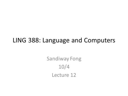 LING 388: Language and Computers Sandiway Fong 10/4 Lecture 12.